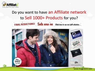 Do you want to have an Affiliate network
    to Sell 1000+ Products for you?




                                 www.magestore.com
 