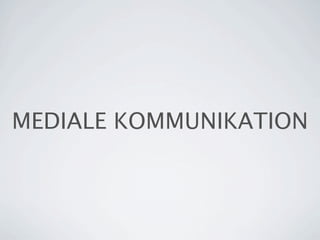 MEDIALE KOMMUNIKATION
 