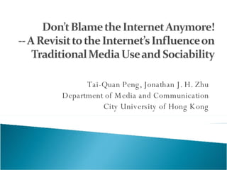 Tai-Quan Peng, Jonathan J. H. Zhu Department of Media and Communication City University of Hong Kong 