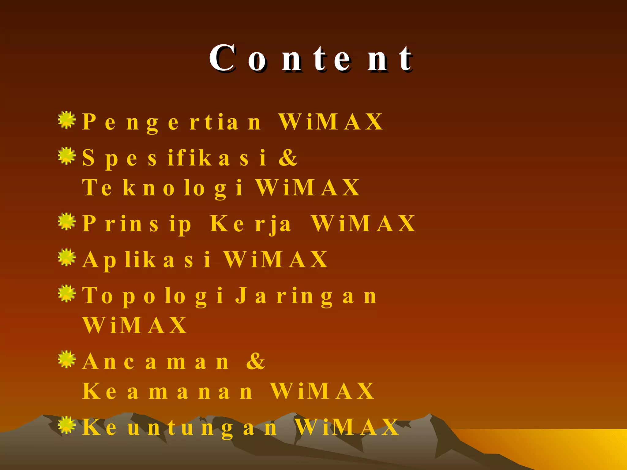 Content Pengertian   WiMAX Spesifikasi  &  Teknologi   WiMAX Prinsip   Kerja   WiMAX Aplikasi   WiMAX Topologi   Jaringan   WiMAX Ancaman  &  Keamanan   WiMAX Keuntungan   WiMAX 