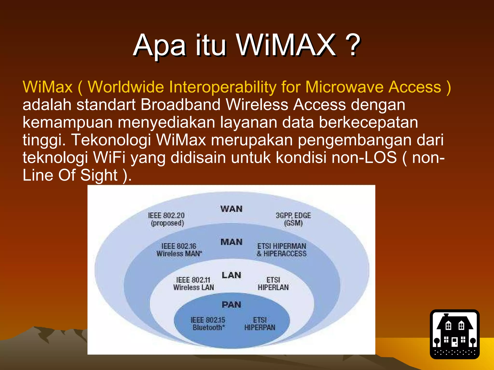 Apa itu WiMAX ? WiMax ( Worldwide Interoperability for Microwave Access )  adalah standart Broadband Wireless Access dengan kemampuan menyediakan layanan data berkecepatan tinggi. Tekonologi WiMax merupakan pengembangan dari teknologi WiFi yang didisain untuk kondisi non-LOS ( non-Line Of Sight ). 