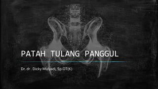 PATAH TULANG PANGGUL
Dr. dr . Dicky Mulyadi, Sp.OT(K)
 