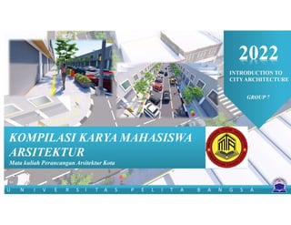 INTRODUCTION TO
CITYARCHITECTURE
2022
KOMPILASI KARYA MAHASISWA
ARSITEKTUR
Mata kuliah Perancangan Arsitektur Kota
GROUP 7
U N I V E R S I T A S P E L I T A B A N G S A
 