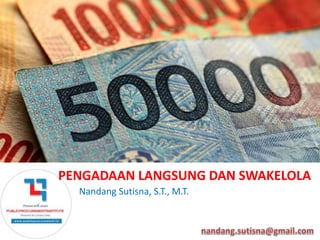 PENGADAAN LANGSUNG DAN SWAKELOLA 
Nandang Sutisna, S.T., M.T. 
 