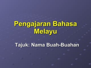 Pengajaran Bahasa Melayu Tajuk: Nama Buah-Buahan 