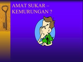AMAT SUKAR –
KEMURUNGAN ?
 