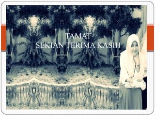 TAMAT
SEKIAN TERIMA KASIH
 