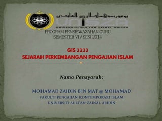 Nama Pensyarah:
MOHAMAD ZAIDIN BIN MAT @ MOHAMAD
FAKULTI PENGAJIAN KONTEMPORARI ISLAM
UNIVERSITI SULTAN ZAINAL ABIDIN
 