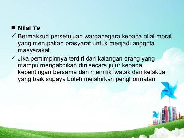 ï® Nilai Te
ï¼ Bermaksud persetujuan warganegara kepada nilai moral
yang merupakan prasyarat untuk menjadi anggota
masyaraka...