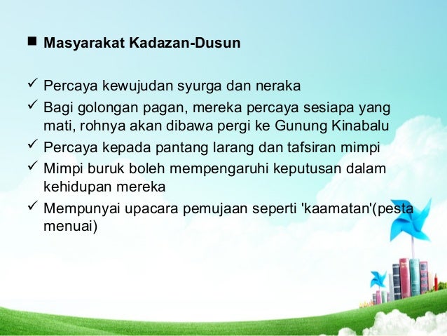 ï® Masyarakat Kadazan-Dusun
ï¼ Percaya kewujudan syurga dan neraka
ï¼ Bagi golongan pagan, mereka percaya sesiapa yang
mati, ...