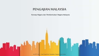Konsep Negara dan Pembentukan Negara Malaysia
PENGAJIANMALAYSIA
ALLPPT.com _ Free PowerPoint Templates, Diagrams and Charts
 