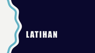 LATIHAN
 