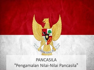 PANCASILA
“Pengamalan Nilai-Nilai Pancasila”
 