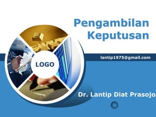 LOGO
Pengambilan
Keputusan
lantip1975@gmail.com
Dr. Lantip Diat Prasojo
 