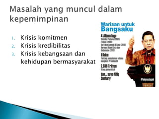 1.
2.
3.

Krisis komitmen
Krisis kredibilitas
Krisis kebangsaan dan
kehidupan bermasyarakat

 
