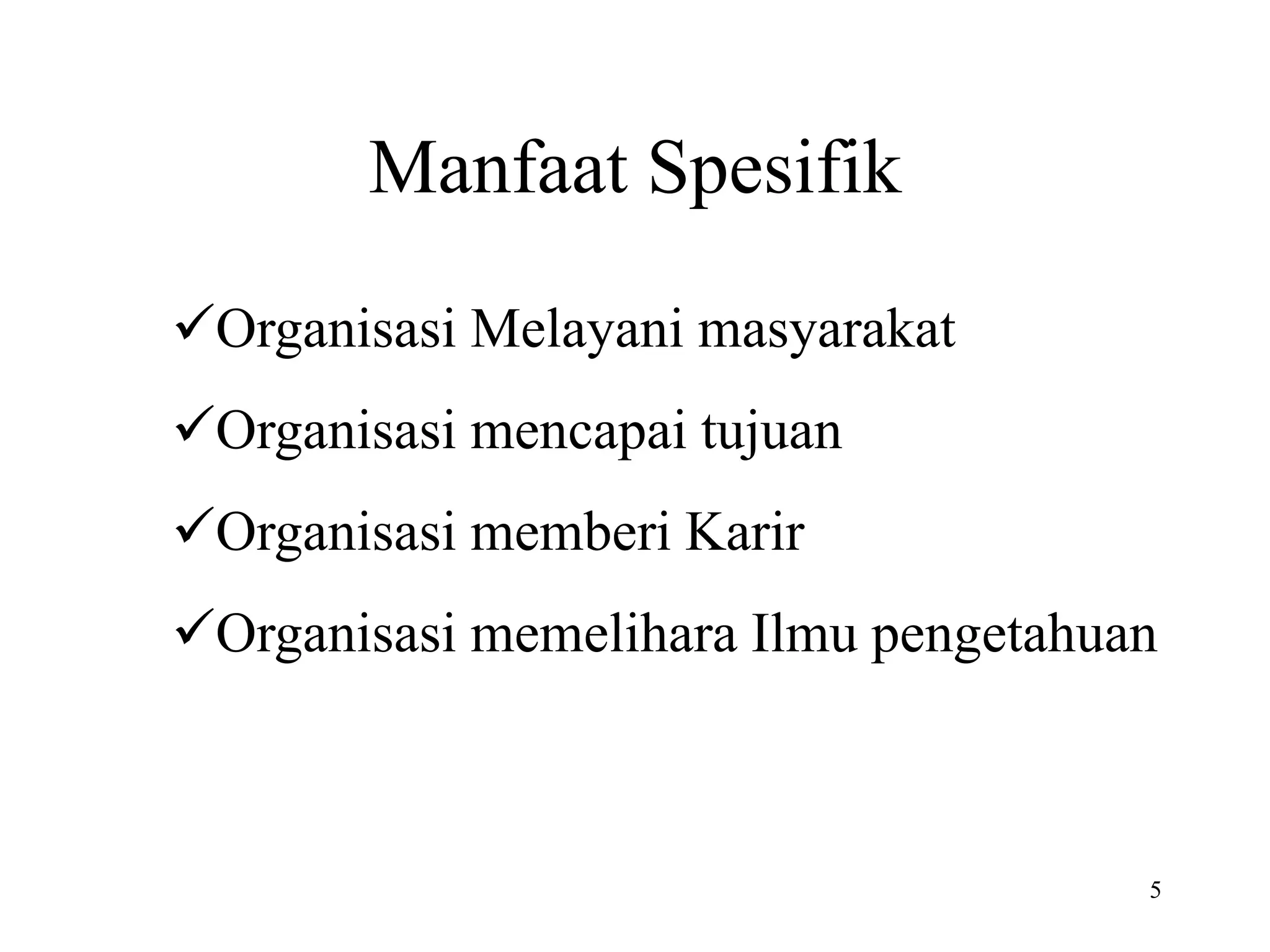 5
Manfaat Spesifik
Organisasi Melayani masyarakat
Organisasi mencapai tujuan
Organisasi memberi Karir
Organisasi memelihara Ilmu pengetahuan
 