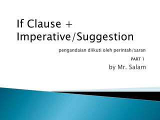 by Mr. Salam
If Clause +
Imperative/Suggestion
PART 1
 