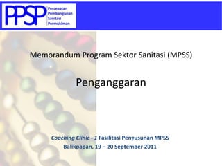 Memorandum Program Sektor Sanitasi (MPSS)


              Penganggaran



     Coaching Clinic - 1 Fasilitasi Penyusunan MPSS
         Balikpapan, 19 – 20 September 2011
 