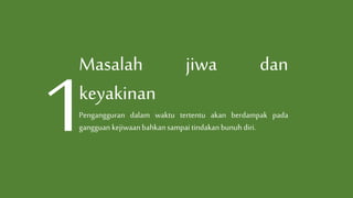Masalah jiwa dan
keyakinan
Pengangguran dalam waktu tertentu akan berdampak pada
gangguan kejiwaanbahkansampai tindakanbunuh diri.
 