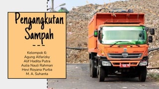 Pengangkutan
Sampah
Kelompok 6:
Agung Alfarizky
Alif Hadita Putra
Aulia Nauli Rahman
Hevi Royana Purba
M. A. Suhanta
 