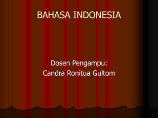 BAHASA INDONESIA
Dosen Pengampu:
Candra Ronitua Gultom
 