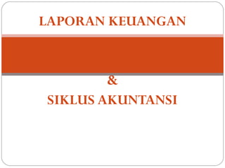 LAPORAN KEUANGAN

&
SIKLUS AKUNTANSI

 