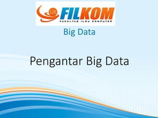 Pengantar Big Data
Big Data
 