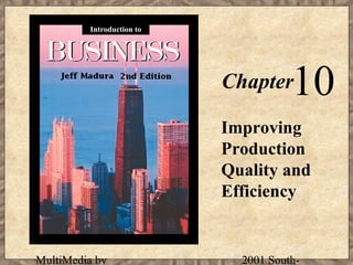 Introduction to




                           Chapter    10
                           Improving
                           Production
                           Quality and
                           Efficiency


MultiMedia by                2001 South-
 