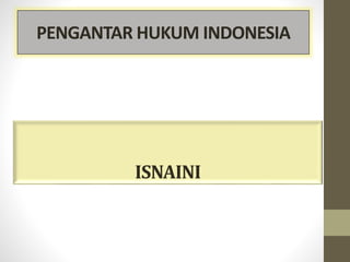 PENGANTAR HUKUM INDONESIA
ISNAINI
 