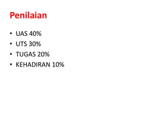 Penilaian
• UAS 40%
• UTS 30%
• TUGAS 20%
• KEHADIRAN 10%
 