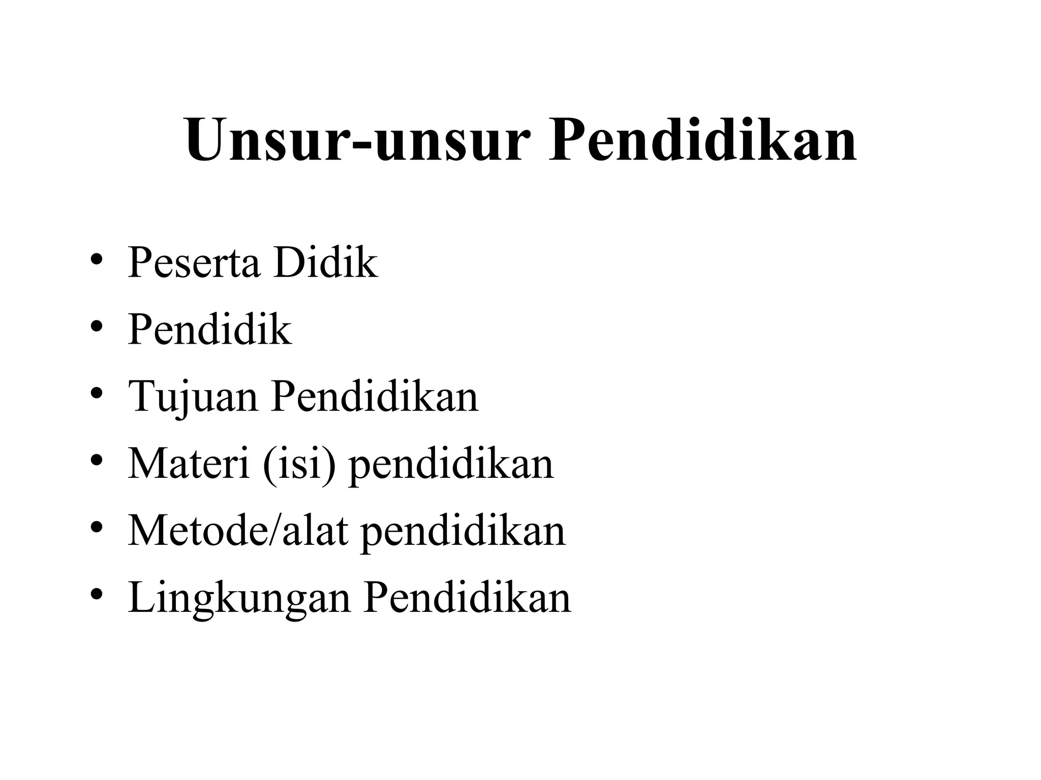 Unsur-unsur Pendidikan
• Peserta Didik
• Pendidik
• Tujuan Pendidikan
• Materi (isi) pendidikan
• Metode/alat pendidikan
• Lingkungan Pendidikan
 
