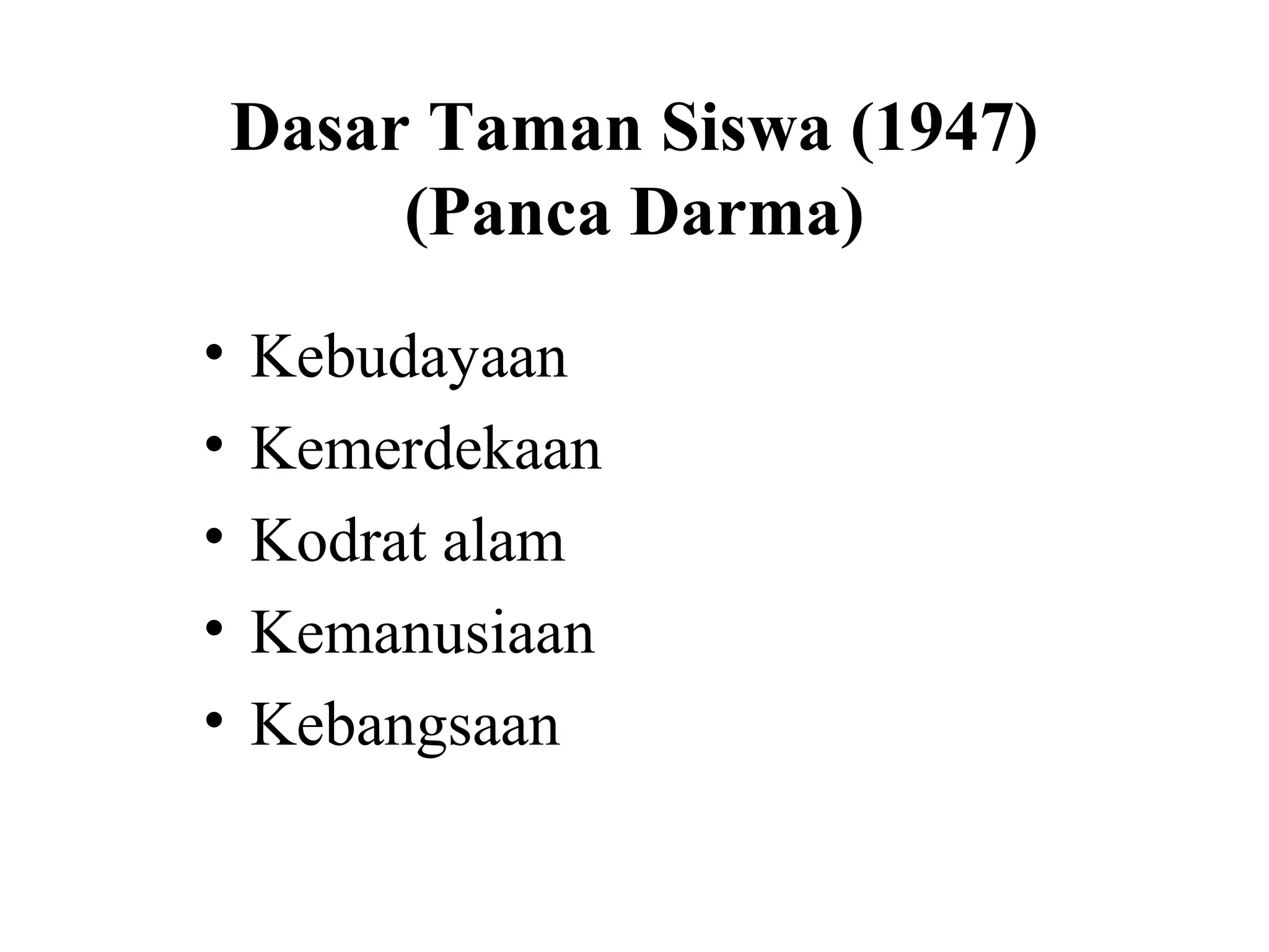 Dasar Taman Siswa (1947)
(Panca Darma)
• Kebudayaan
• Kemerdekaan
• Kodrat alam
• Kemanusiaan
• Kebangsaan
 