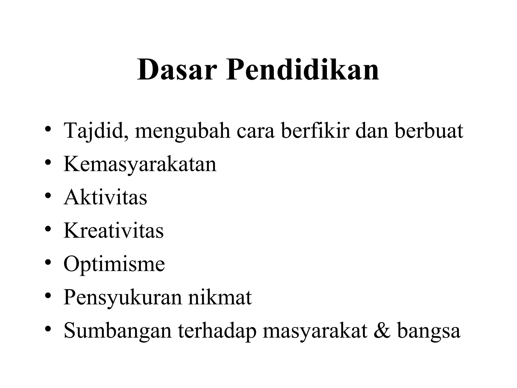 Dasar Pendidikan
• Tajdid, mengubah cara berfikir dan berbuat
• Kemasyarakatan
• Aktivitas
• Kreativitas
• Optimisme
• Pensyukuran nikmat
• Sumbangan terhadap masyarakat & bangsa
 