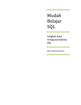 Mudah
Belajar
SQL
Langkah Awal
menguasai bahasa
SQL

Oleh :David Kurniawan
 