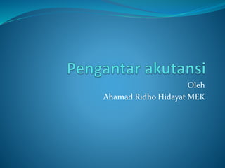 Oleh
Ahamad Ridho Hidayat MEK
 