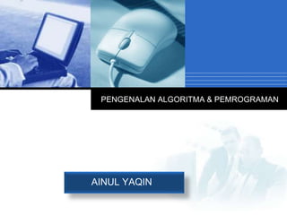 PENGENALAN ALGORITMA & PEMROGRAMAN

Company
AINUL YAQIN

LOGO

 