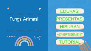FungsiAnimasi
EDUKASI
PRESENTASI
HIBURAN
ADVERTISEMENT
TUTORIAL
 