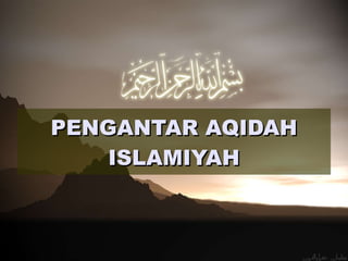 PENGANTAR AQIDAH ISLAMIYAH 