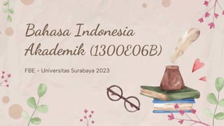 Bahasa Indonesia
Akademik (1300E06B)
FBE - Universitas Surabaya 2023
 