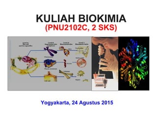 KULIAH BIOKIMIA
(PNU2102C, 2 SKS)
Yogyakarta, 24 Agustus 2015
 