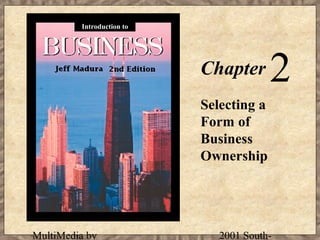 Introduction to

Chapter

2

Selecting a
Form of
Business
Ownership

MultiMedia by

2001 South-

 