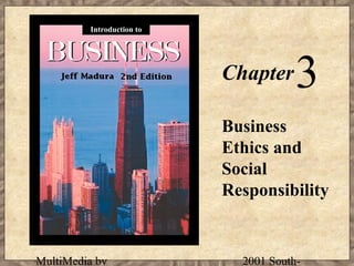 Introduction to

Chapter

3

Business
Ethics and
Social
Responsibility

MultiMedia by

2001 South-

 