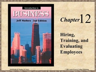 Introduction to

12

Chapter

Hiring,
Training, and
Evaluating
Employees

MultiMedia by Stephen M. Peters

© 2001 South-Western College Publishing

 