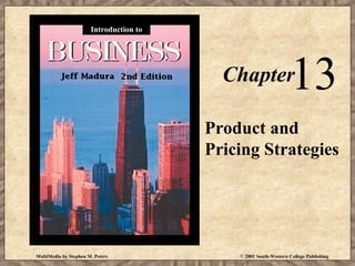 Introduction to

13

Chapter

Product and
Pricing Strategies

MultiMedia by Stephen M. Peters

© 2001 South-Western College Publishing

 