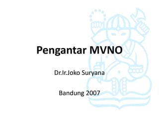 Pengantar MVNO
  Dr.Ir.Joko Suryana

   Bandung 2007
 