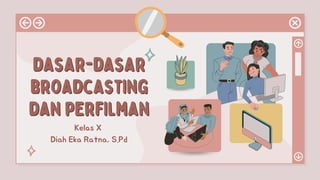 dasar-dasar
dasar-dasar
broadcasting
broadcasting
dan perfilman
dan perfilman
Kelas X
Diah Eka Ratna, S.Pd
 