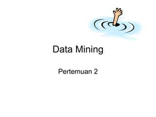 Data Mining
Pertemuan 2
 