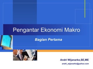 Pengantar Ekonomi Makro
       Bagian Pertama



           Company
           LOGO      Andri Wijanarko,SE,ME
                      andri_wijanarko@yahoo.com
 