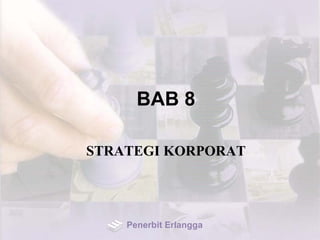 BAB 8
STRATEGI KORPORAT
Penerbit Erlangga
 