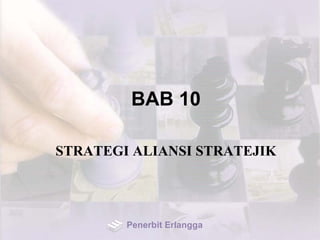 BAB 10
STRATEGI ALIANSI STRATEJIK
Penerbit Erlangga
 